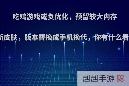 吃鸡游戏或负优化，预留较大内存给新皮肤，版本替换成手机换代，你有什么看法?