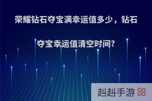 荣耀钻石夺宝满幸运值多少，钻石夺宝幸运值清空时间?