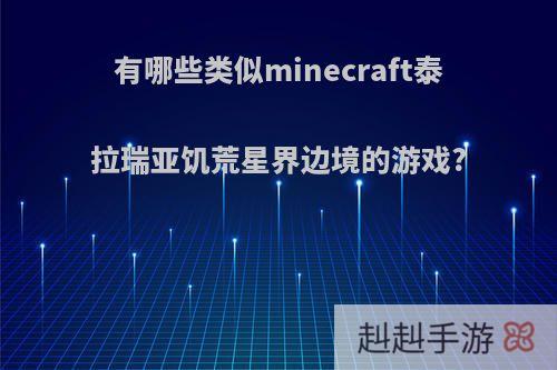 有哪些类似minecraft泰拉瑞亚饥荒星界边境的游戏?
