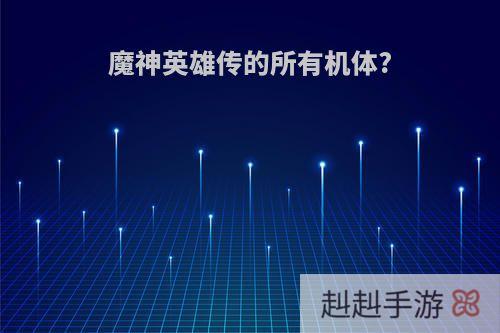 魔神英雄传的所有机体?