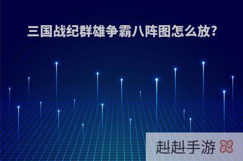 三国战纪群雄争霸八阵图怎么放?