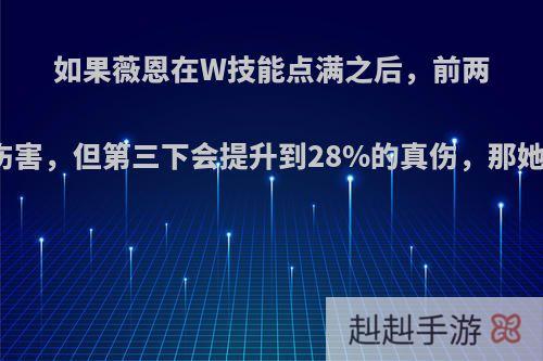 如果薇恩在W技能点满之后，前两下普攻无法造成伤害，但第三下会提升到28%的真伤，那她是增强还是削弱?