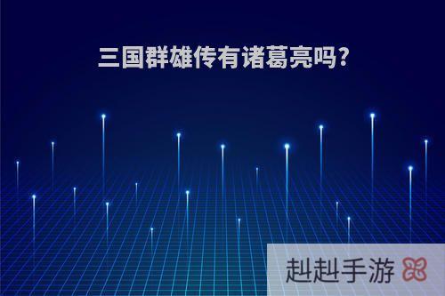 三国群雄传有诸葛亮吗?