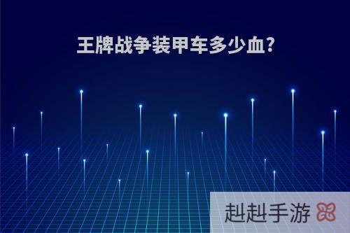 王牌战争装甲车多少血?
