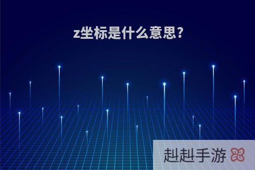 z坐标是什么意思?