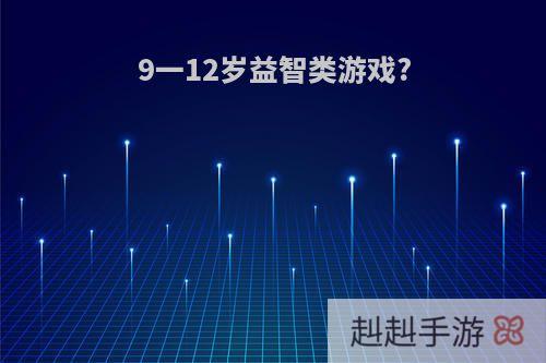 9一12岁益智类游戏?