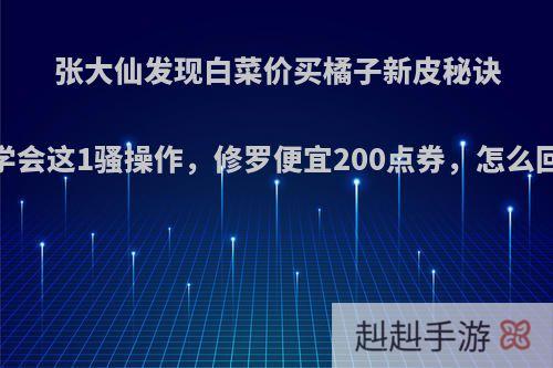 张大仙发现白菜价买橘子新皮秘诀，学会这1骚操作，修罗便宜200点券，怎么回事?
