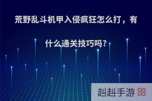 荒野乱斗机甲入侵疯狂怎么打，有什么通关技巧吗?