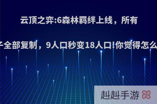 云顶之弈:6森林羁绊上线，所有棋子全部复制，9人口秒变18人口!你觉得怎么样?