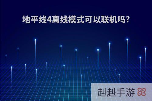 地平线4离线模式可以联机吗?