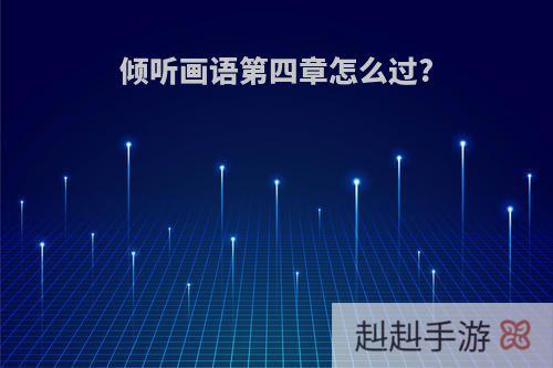 倾听画语第四章怎么过?