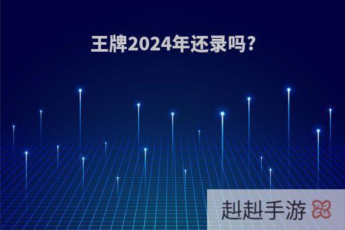 王牌2024年还录吗?