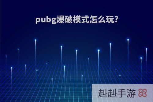pubg爆破模式怎么玩?