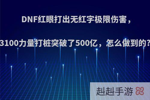 DNF红眼打出无红字极限伤害，3100力量打桩突破了500亿，怎么做到的?