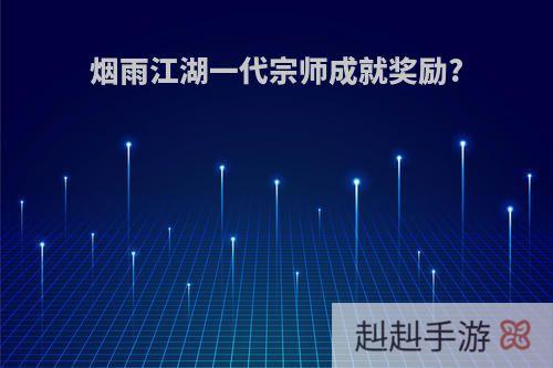 烟雨江湖一代宗师成就奖励?