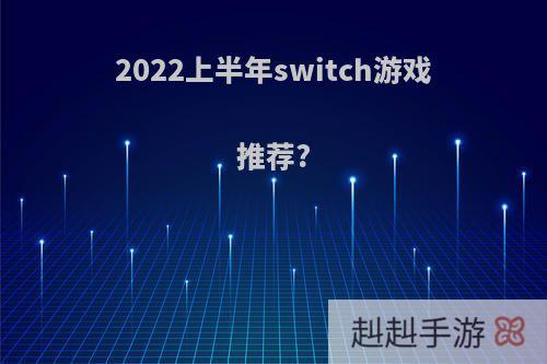 2022上半年switch游戏推荐?