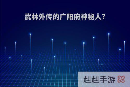 武林外传的广阳府神秘人?