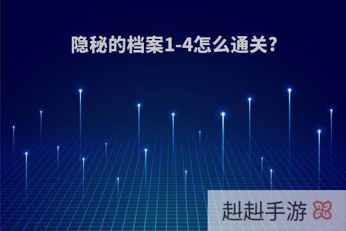 隐秘的档案1-4怎么通关?