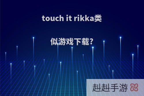 touch it rikka类似游戏下载?