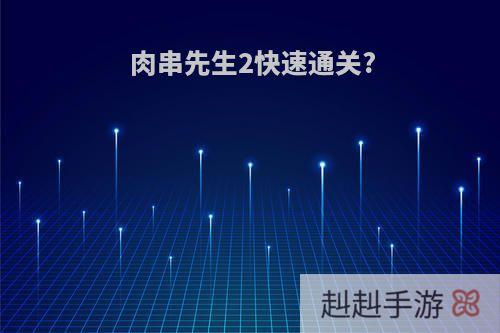 肉串先生2快速通关?