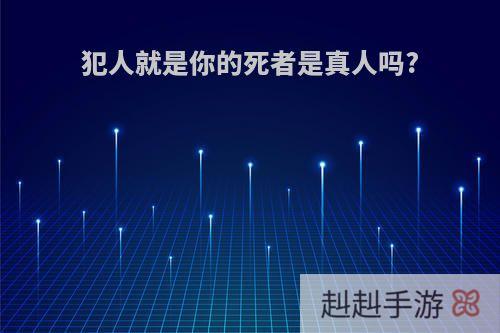犯人就是你的死者是真人吗?
