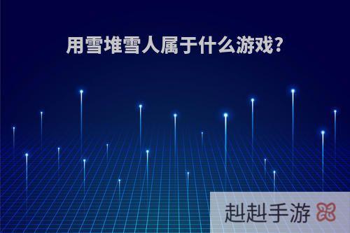 用雪堆雪人属于什么游戏?