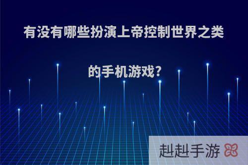 有没有哪些扮演上帝控制世界之类的手机游戏?