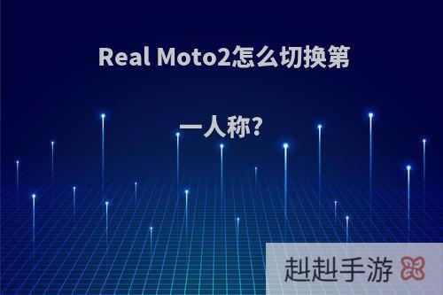 Real Moto2怎么切换第一人称?