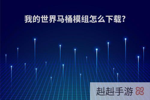 我的世界马桶模组怎么下载?