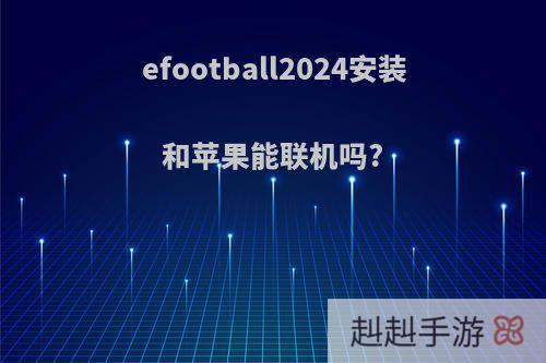 efootball2024安装和苹果能联机吗?