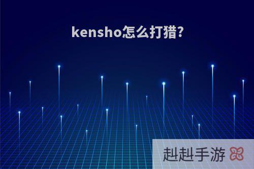 kensho怎么打猎?