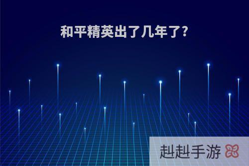 和平精英出了几年了?