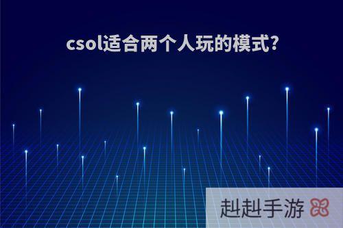 csol适合两个人玩的模式?