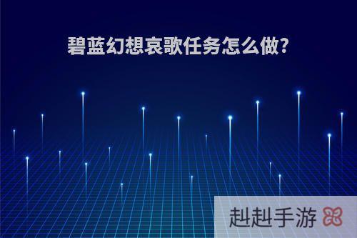 碧蓝幻想哀歌任务怎么做?