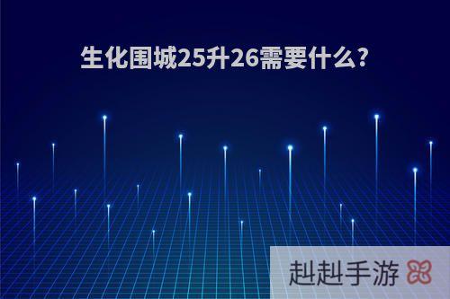 生化围城25升26需要什么?