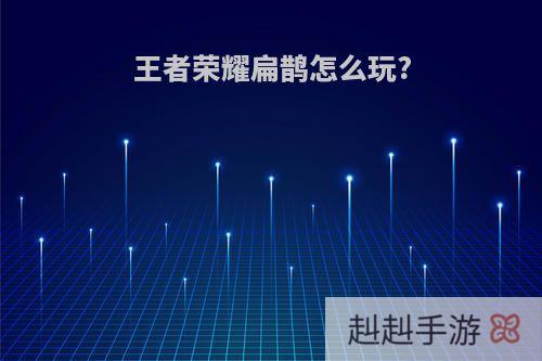 王者荣耀扁鹊怎么玩?