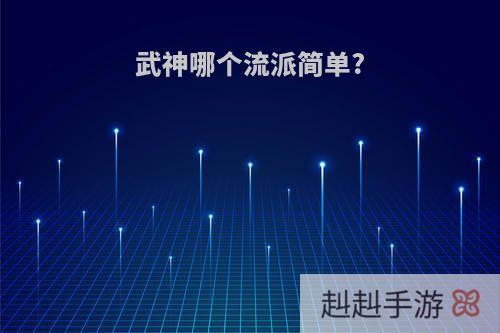 武神哪个流派简单?