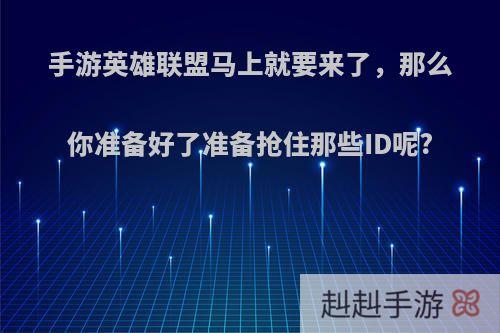 手游英雄联盟马上就要来了，那么你准备好了准备抢住那些ID呢?