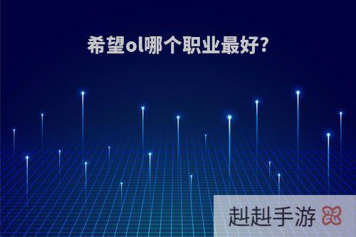 希望ol哪个职业最好?