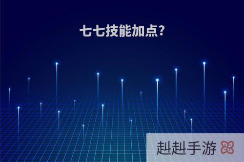 七七技能加点?
