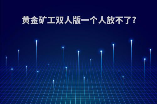 黄金矿工双人版一个人放不了?