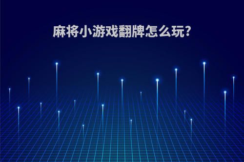 麻将小游戏翻牌怎么玩?