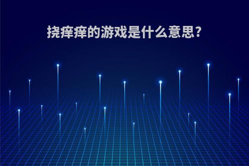 挠痒痒的游戏是什么意思?
