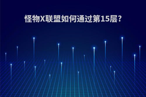 怪物X联盟如何通过第15层?