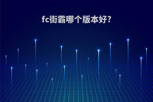 fc街霸哪个版本好?