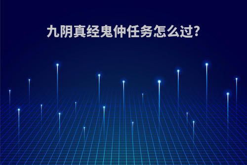 九阴真经鬼仲任务怎么过?