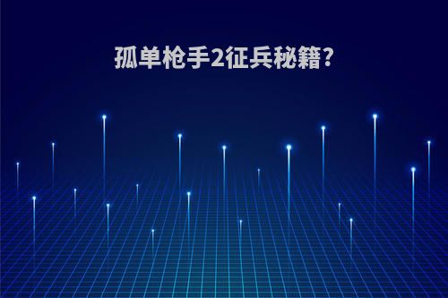 孤单枪手2征兵秘籍?