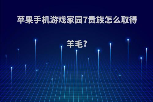 苹果手机游戏家园7贵族怎么取得羊毛?