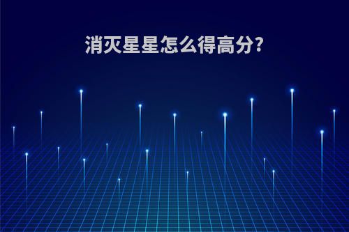 消灭星星怎么得高分?