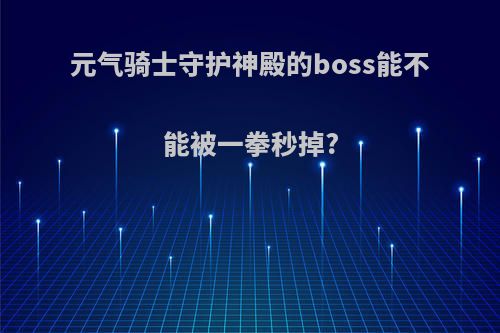 元气骑士守护神殿的boss能不能被一拳秒掉?